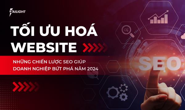 Tối ưu hoá Website: Những Chiến Lược SEO Giúp Doanh Nghiệp Bứt Phá Năm 2024