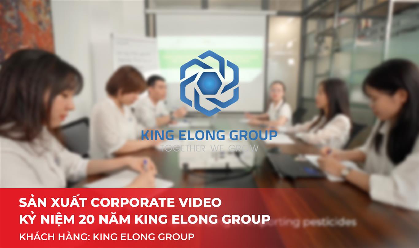 Sản xuất Corporate Video Kỷ niệm 20 năm KING ELONG GROUP