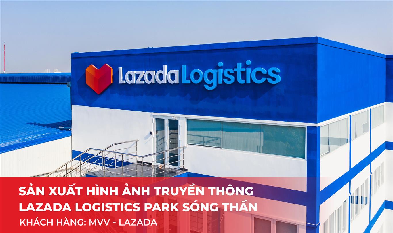 Sản xuất hình ảnh truyền thông Lazada Logistics Park Sóng Thần